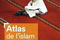 Atlas de l'islam : lieux, pratiques et idéologie.jpg