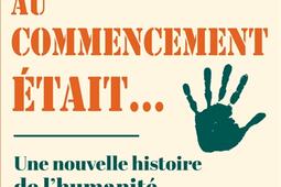 Au commencement était... : une nouvelle histoire de l'humanité.jpg