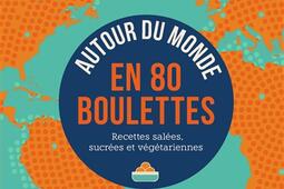 Autour du monde en 80 boulettes : recettes salées, sucrées et végétariennes.jpg