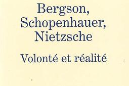 Bergson, Schopenhauer, Nietzsche : volonté et réalité.jpg