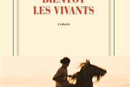 Bientot les vivants_Gallimard_9782073025708.jpg