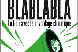 Blablabla : en finir avec le bavardage climatique.jpg