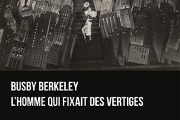 Busby Berkeley lhomme qui fixait des vertiges_Marest editeur_9791096535583.jpg