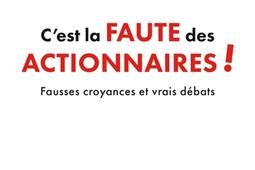 C'est la faute des actionnaires ! : fausses croyances et vrais débats.jpg