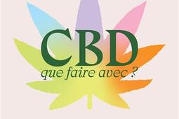 CBD : que faire avec ? : comment fonctionne le CBD, son histoire et plus de 30 recettes pour une vie apaisée.jpg