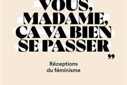 Calmez-vous, madame, ça va bien se passer : réceptions du féminisme.jpg