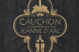 Cauchon ou Lhomme qui tua Jeanne dArc_Dargaud_9782505120018.jpg