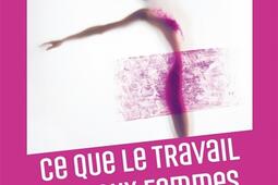 Ce que le travail fait aux femmes  au coeur de l_Editions de lAtelier_9782708295872.jpg