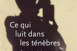 Ce qui luit dans les tenebres  souvenirs de la _Noir sur blanc_9782889830565.jpg