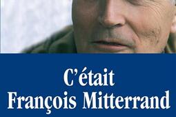 Cetait Francois Mitterrand_Fayard_9782213639192.jpg