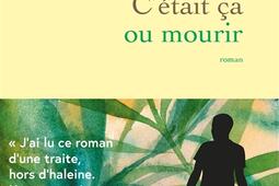 Cetait ca ou mourir_Grasset_9782246847069.jpg