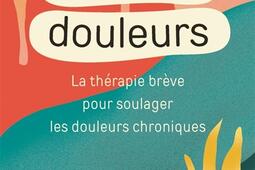 Chères douleurs : la thérapie brève pour soulager les douleurs chroniques.jpg