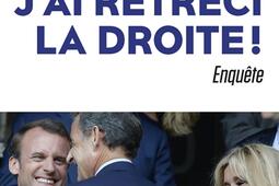 Chérie, j'ai rétréci la droite ! : dans les secrets de la relation Macron-Sarkozy : enquête.jpg