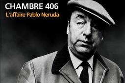 Chambre 406 : l'affaire Pablo Neruda.jpg