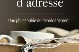 Changements d'adresse : une philosophie du déménagement.jpg