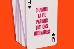 Changer la vie par nos fictions ordinaires : du tarot aux rêves éveillés, comment nous mettons nos avenirs en jeu.jpg