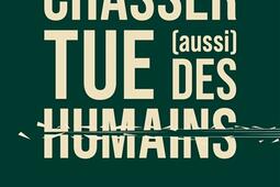 Chasser tue (aussi) des humains : en finir avec les violences et les abus des chasseurs.jpg