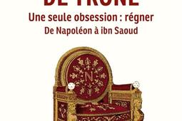 Chasseurs de trône : une seule obsession, régner : de Napoléon à ibn Saoud.jpg