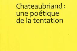 Chateaubriand  une poetique de la tentation_Classiques Garnier_9782812400315.jpg