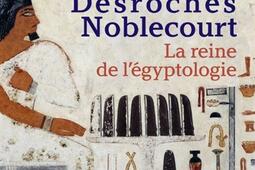 Christiane Desroches Noblecourt : la reine de l'égyptologie.jpg