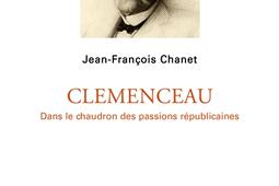 Clemenceau : dans le chaudron des passions républicaines.jpg