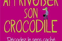 Comment apprivoiser son crocodile : écoutez le message caché de vos émotions pour progresser sur la voie du bien-être.jpg