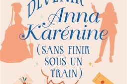 Comment devenir Anna Karenine sans finir sous un_CalmannLevy_9782702193235.jpg