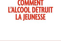 Comment l'alcool détruit la jeunesse : la responsabilité des lobbies et des politiques.jpg