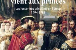 Comment la confiance vient aux princes : les rencontres princières en Europe : 1494-1788.jpg