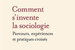 Comment sinvente la sociologie  parcours experiences et pratiques croises_Flammarion_9782080425386.jpg