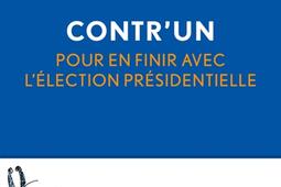 Contr'un : pour en finir avec l'élection présidentielle.jpg