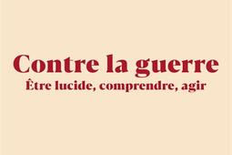 Contre la guerre  etre lucide comprendre agir_Payot_9782228942683.jpg
