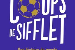 Coups de sifflet : une histoire du monde en onze matchs.jpg