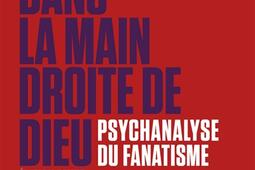 Dans la main droite de Dieu  psychanalyse du fanatisme  essai_Premier Parallele.jpg