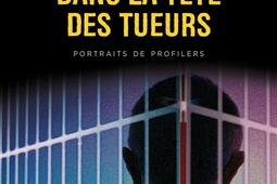 Dans la tête des tueurs : portraits de profilers.jpg