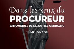 Dans les yeux du procureur : chroniques de la justice ordinaire : témoignage.jpg
