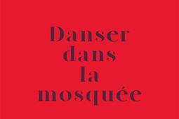 Danser dans la mosquée : lettre d'une mère afghane à son fils : récit.jpg