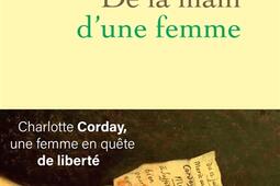 De la main d'une femme : Charlotte Corday, une femme en quête de liberté.jpg