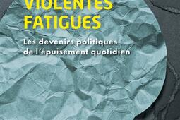 De si violentes fatigues : les devenirs politiques de l'épuisement quotidien.jpg