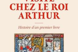 Dernière visite chez le roi Arthur : histoire d'un premier livre.jpg
