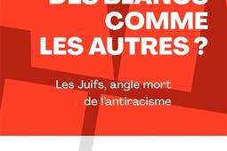 Des Blancs comme les autres ? : les Juifs, angle mort de l'antiracisme.jpg