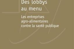 Des lobbys au menu : les entreprises agro-alimentaires contre la santé publique.jpg