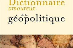 Dictionnaire amoureux de la géopolitique.jpg