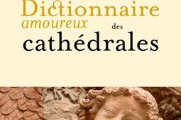 Dictionnaire amoureux des cathedrales_Plon_9782259279185.jpg