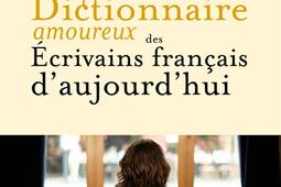 Dictionnaire amoureux des ecrivains francais daujourdhui_Plon_9782259305815.jpg
