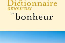 Dictionnaire amoureux du bonheur_Plon_Grasset_9782259323086.jpg