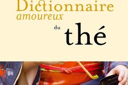 Dictionnaire amoureux du the_Plon_9782259319706.jpg