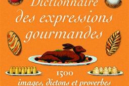 Dictionnaire des expressions gourmandes : 1.500 images, dictons et proverbes.jpg
