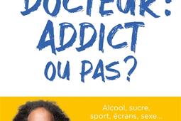 Docteur  addict ou pas   alcool sucre sport ecrans sexe Dejouer les addictions conserver le plaisir_HarperCollins.jpg