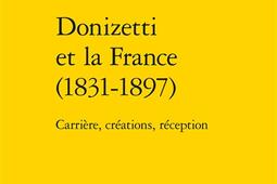 Donizetti et la France (1831-1897) : carrière, créations, réception.jpg
